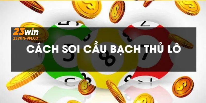 Mẹo Chơi Bạch Thủ Lô Bắt Trọn Mọi Cầu Lô Đẹp Tại 23Win 3 bach thu lo 23win 3