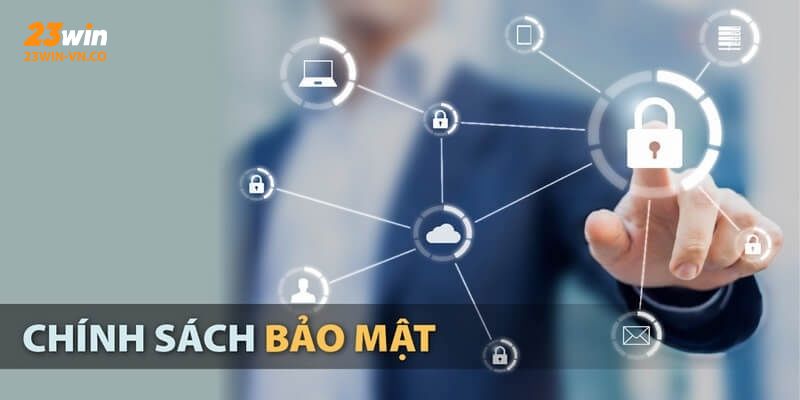 Chính Sách Bảo Mật 23Win – Đảm Bảo Tuyệt Mật Dữ Liệu Người Dùng 3 Chính sách bảo mật