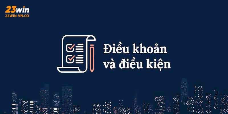 Điều Khoản Và Điều Kiện 23Win: Thông Tin Chi Tiết Từ Nhà Cái 2 dieu khoan dieu kien 23win 3