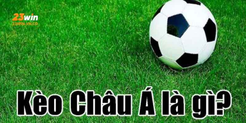 Kèo Châu Á 23Win: Trọn Bộ Kinh Nghiệm Cược Ăn Kèo Đậm 2 Kèo châu Á 23Win