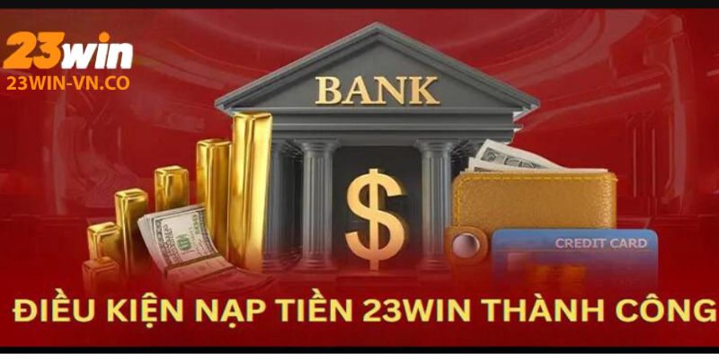 Hướng Dẫn Nạp Tiền 23Win Qua 3 Phương Thức Mới Nhất 2 nap tien 23win 2