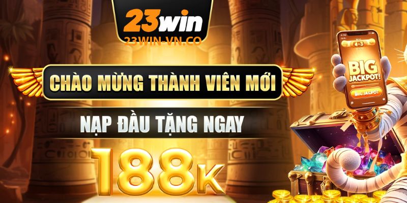 Thành Viên Mới Nạp Lần Đầu Tặng 188K – Ưu Đãi Khủng 23Win 3 thanh vien moi nap tien lan dau 23win 1