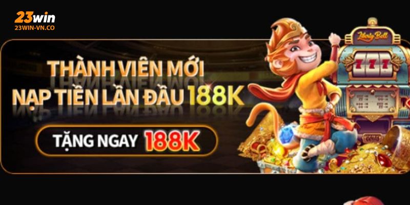 Thành Viên Mới Nạp Lần Đầu Tặng 188K – Ưu Đãi Khủng 23Win 4 Thành viên mới nạp lần đầu tặng 188K